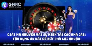 Giải Mã Khuyến Mãi Sự Kiện Tại Các Nhà Cái: Tận Dụng Ưu Đãi Để Bứt Phá Lợi Nhuận